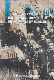 Dobrucalı Cavit Bey'in Hatıraları ve Türk-Romen Diplomatik Arşiv Belgeleri