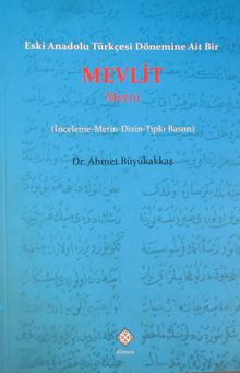 Eski Anadolu Türkçesi Dönemine Ait Bir Mevlit Metni (İnceleme-Metin-Dizin-Tıpkı Basım)