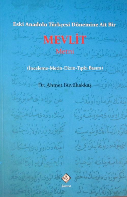 Eski Anadolu Türkçesi Dönemine Ait Bir Mevlit Metni (İnceleme-Metin-Dizin-Tıpkı Basım)