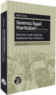 Sınırsız İşgal Haritaları (Birinci Kitap) & Batı'dan Uzak Doğu'ya, Balkanlar'dan Arakan'a 