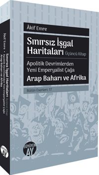 Sınırsız İşgal Haritaları (Üçüncü Kitap) & Apolitik Devrimlerden Yeni Emperyalist Çağa Arap Baharı ve Afrika