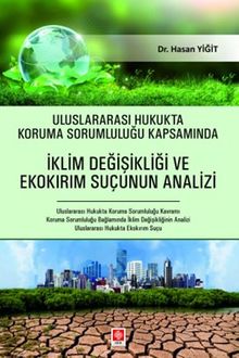 Uluslararası Hukukta Koruma Sorumluluğu Kapsamında İklim Değişikliği ve Ekokırım Suçunun Analizi 