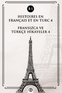Histoires En Français Et En Turc 4 (b1) & Fransızca ve Türkçe Hikayeler 4 (B1)