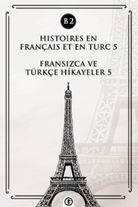 Histoires En Français Et En Turc 5 (b2) & Fransızca ve Türkçe Hikayeler 5 (B2)