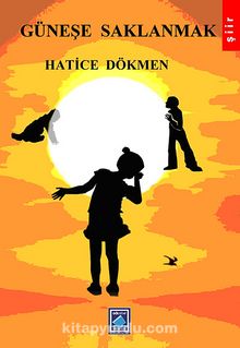 Güneşe Saklanmak - Hatice Dökmen