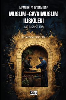 Memlükler Döneminde Müslim Gayrimüslim İlişkileri (648-923/1250-1517)