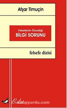 Felsefenin Önceliği Bilgi Sorunu - Afşar Timuçin