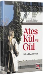 Ateş Kül ve Gül 