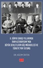 II. Dünya Savaşı Yıllarında İran Azerbaycanı'nda Büyük Devletlerin Güç Mücadelesi ve Türkiye'nin Tutumu