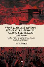 Görgü Şahitleri Işığında Moğolların Kaifeng ve Caizhou Kuşatmalari (1232-1234)  (Moğol Ordu Ve İaşe Sistemiyle İlgili Ek Bölümle Beraber)  