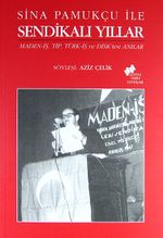 Sina Pamukçu ile Sendikalı Yıllar & Maned-iş,Tip, Türk-iş ve Disk'ten Anılar