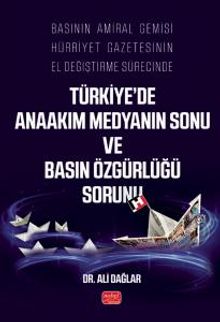 Basının Amiral Gemisi Hürriyet Gazetesinin El Değiştirme Sürecinde Türkiye'de Anaakım Medyanın Sonu ve Basın Özgürlüğü Sorunu