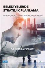 Belediyelerde Stratejik Planlama- Sorunlar, Çözümler ve Model Önerisi