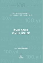 İzmir, Şehir, Kimlik, Bellek & Geçmişten Günümüze Kurtuluşunun 100. Yılında İzmir