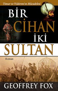 Bir Cihan İki Sultan & Timur ve Yıldırım'ın Mücadelesi