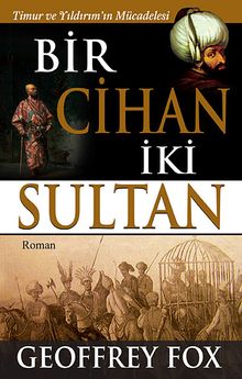 Bir Cihan İki Sultan & Timur ve Yıldırım'ın Mücadelesi