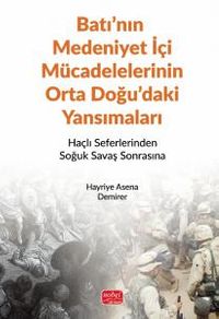 Batı'nın Medeniyet İçi Mücadelelerinin Orta Doğu'daki Yansımaları & Haçlı Seferlerinden Soğuk Savaş Sonrasına
