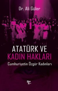 Atatürk ve Kadın Hakları & Cumhuriyetin Özgür Kadınları