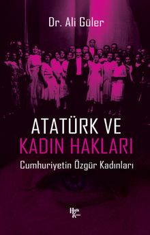 Atatürk ve Kadın Hakları & Cumhuriyetin Özgür Kadınları