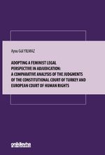 Adopting A Feminist Legal Perspective In Adjudication: A Comparative Analysis Of The Judgments Of The Constitutional Court Of Turkey And European Court Of Human Rights