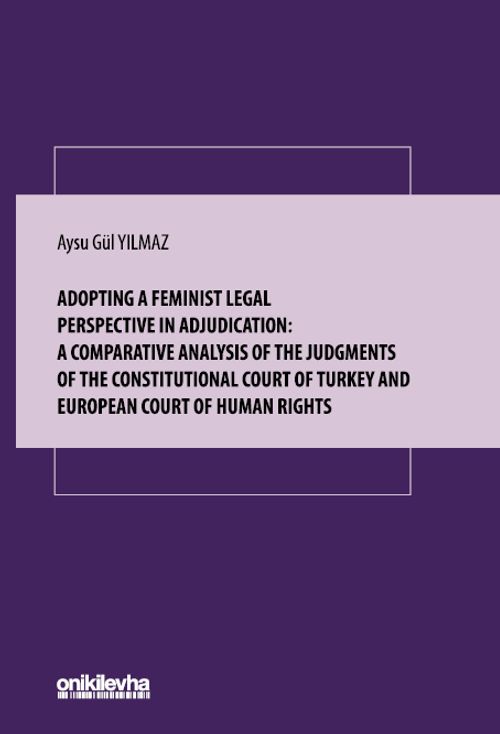 Adopting A Feminist Legal Perspective In Adjudication: A Comparative Analysis Of The Judgments Of The Constitutional Court Of Turkey And European Court Of Human Rights