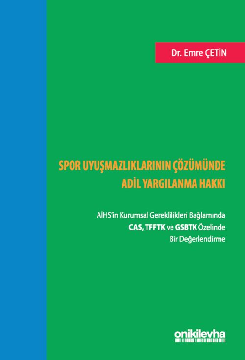 Spor Uyuşmazlıklarının Çözümünde Adil Yargılanma Hakkı: AİHS'in Kurumsal Gereklilikleri Bağlamında CAS, TFFTK ve GSBTK Özelinde Bir Değerlendirme