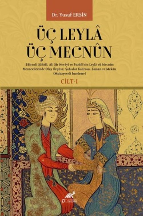Üç Leyla Üç Mecnûn & Edirneli Şahidî, Ali Şîr Nevayî ve Fuzûlî'nin Leyla vü Mecnûn Mesnevilerinde Olay Örgüsü, Şahıslar Kadrosu, Zaman ve Mekan (Mukayeseli İnceleme) CİLT – I – II – III- IV