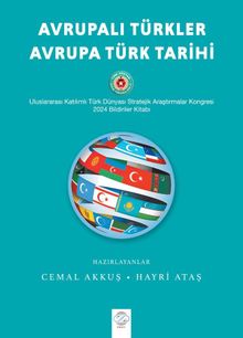 Avrupalı Türkler - Avrupa Türk Tarihi & Uluslararası Katılımlı Türk Dünyası Stratejik Araştırmalar Kongresi Bildiriler Kitabı (17-19 Mayıs 2024 - Bursa)