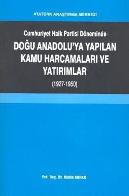 Cumhuriyet Halk Partisi Döneminde Doğu Anadolu'ya Yapılan Kamu Harcamaları ve Yatırımlar (1927-1950)