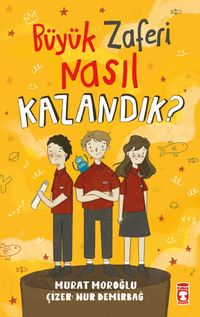 Büyük Zaferi Nasıl Kazandık ?