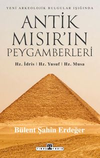 Antik Mısır'ın Peygamberleri: Hz. İdris, Hz. Yusuf, Hz. Musa