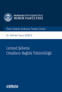 Limited Şirkette Ortakların Bağlılık Yükümlülüğü Marmara Üniversitesi Hukuk Fakültesi Özel Hukuk Doktora Tezleri Dizisi No: 13