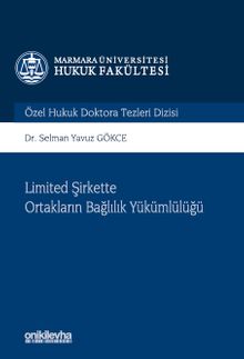Limited Şirkette Ortakların Bağlılık Yükümlülüğü Marmara Üniversitesi Hukuk Fakültesi Özel Hukuk Doktora Tezleri Dizisi No: 13