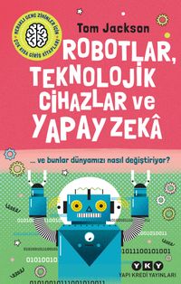 Robotlar, Teknolojik Cihazlar Ve Yapay Zeka  ve Bunlar Dünyamızı Nasıl Değiştiriyor?