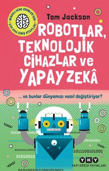 Robotlar, Teknolojik Cihazlar Ve Yapay Zeka  ve Bunlar Dünyamızı Nasıl Değiştiriyor?