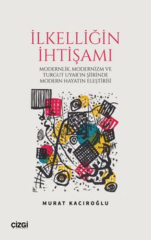 İlkelliğin İhtişamı & Modernlik, Modernizm ve Turgut Uyar'in Şiirinde Modern Hayatin Eleştirisi