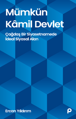 Mümkün Kamil Devlet & Çağdaş Bir Siyasetnamede İdeal Siyasal Alan