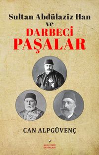 Sultan Abdülaziz Han ve Darbeci Paşalar 