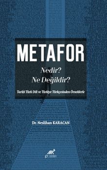 Metafor Nedir? Ne değildir? (Tarihî Türk Dili ve Türkiye Türkçesinden Örneklerle)