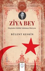 Ziya Bey & Sürgünden İstiklale İstibdattan Hürriyete