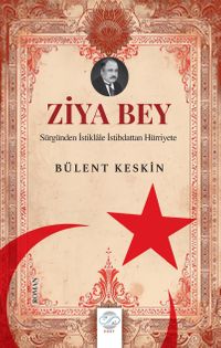 Ziya Bey & Sürgünden İstiklale İstibdattan Hürriyete