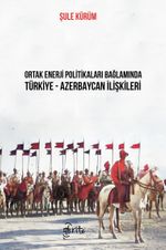 Ortak Enerji Politikaları Bağlamında Türkiye - Azebaycan İlişkileri