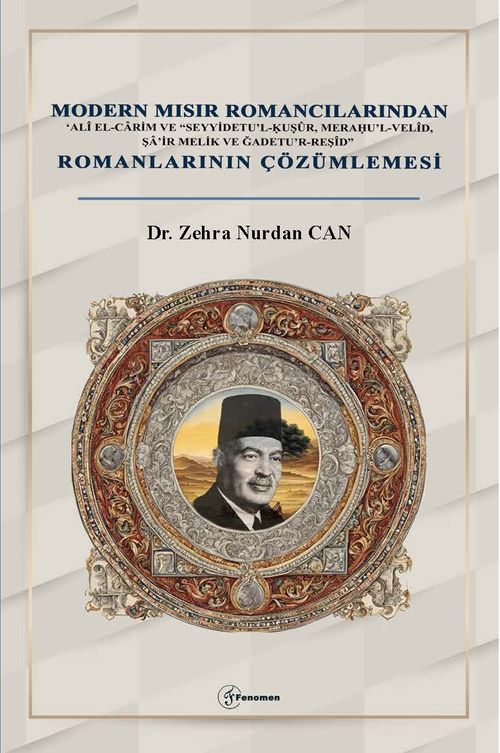 Modern Mısır Romancılarından ‘Alî el-Carim ve “Seyyidetu'l-Ḳuṣûr, Meraḥu'l-Velîd, Şa'ir Melik ve Ğadetu'r-Reşîd” Romanlarının Çözümlemesi