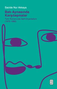 Batı Aynasında Karşılaşmalar & Türk Romanında Self-Oryantalizm (1870-1980)