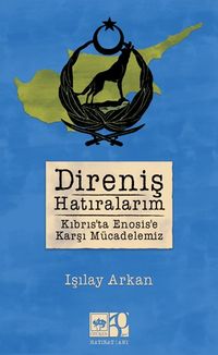 Direniş Hatıralarım & Kıbrıs'ta Enosis'e Karşı Mücadelemiz