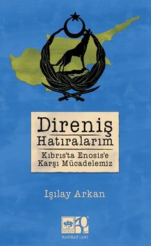Direniş Hatıralarım & Kıbrıs'ta Enosis'e Karşı Mücadelemiz