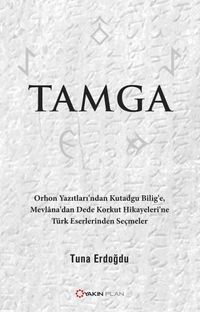 Tamga & Orhon Yazıtları'ndan Kutadgu Bilig'e, Mevlana'dan Dede Korkut Hikayeleri'ne Türk Eserlerinden Seçmeler