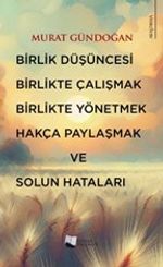Birlik Düşüncesi, Birlikte Çalışmak, Birlikte Yönetmek, Hakça Paylaşmak ve Solun Hataları