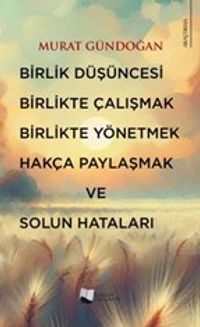 Birlik Düşüncesi, Birlikte Çalışmak, Birlikte Yönetmek, Hakça Paylaşmak ve Solun Hataları