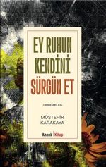Ey Ruhum Kendini Sürgün Et